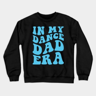 In my Dance Dad Era Crewneck Sweatshirt